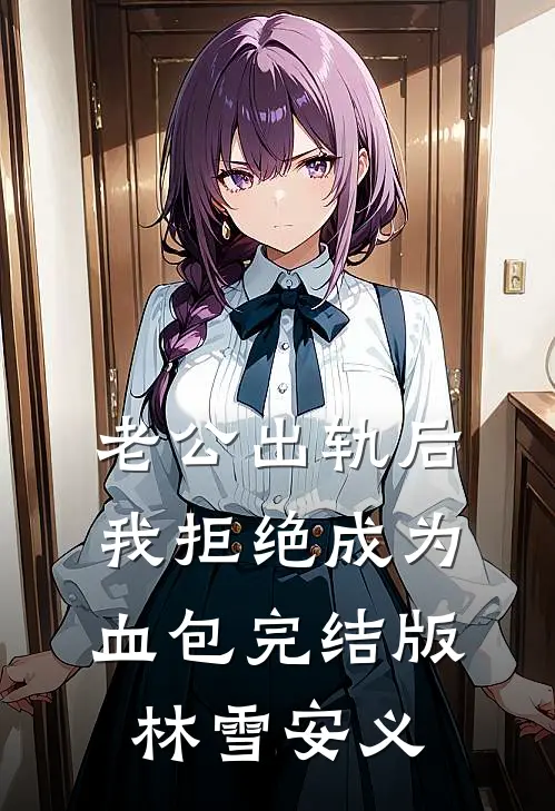 老公出轨后我拒绝成为血包完结版林雪安义