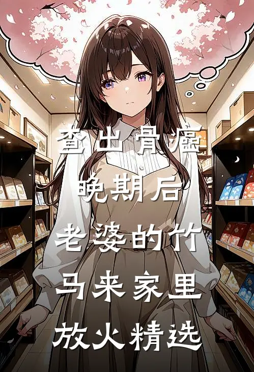 查出骨癌晚期后，老婆的竹马来家里放火精选