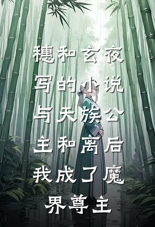 穗和玄夜写的小说与天族公主和离后，我成了魔界尊主