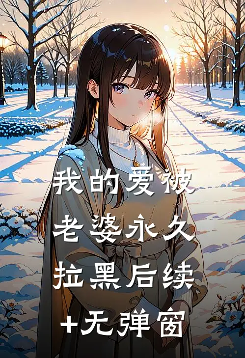 我的爱被老婆永久拉黑后续+无弹窗