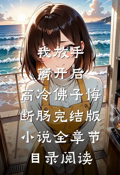 我放手离开后，高冷佛子悔断肠完结版小说全章节目录阅读
