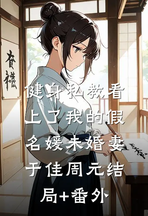 健身私教看上了我的假名媛未婚妻于佳周元结局+番外