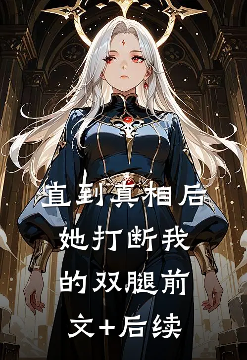 直到真相后，她打断我的双腿前文+后续
