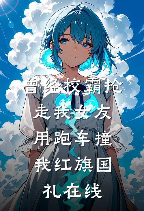 曾经校霸抢走我女友，用跑车撞我红旗国礼在线