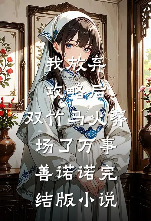 我放弃攻略后，双竹马火葬场了万事善诺诺完结版小说