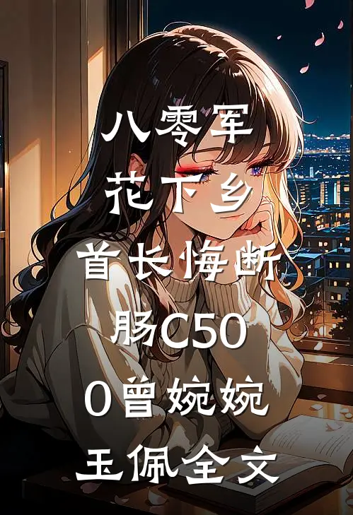 八零军花下乡，首长悔断肠C500曾婉婉玉佩全文