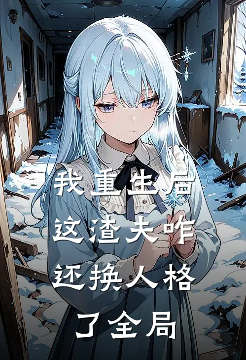 我重生后，这渣夫咋还换人格了全局