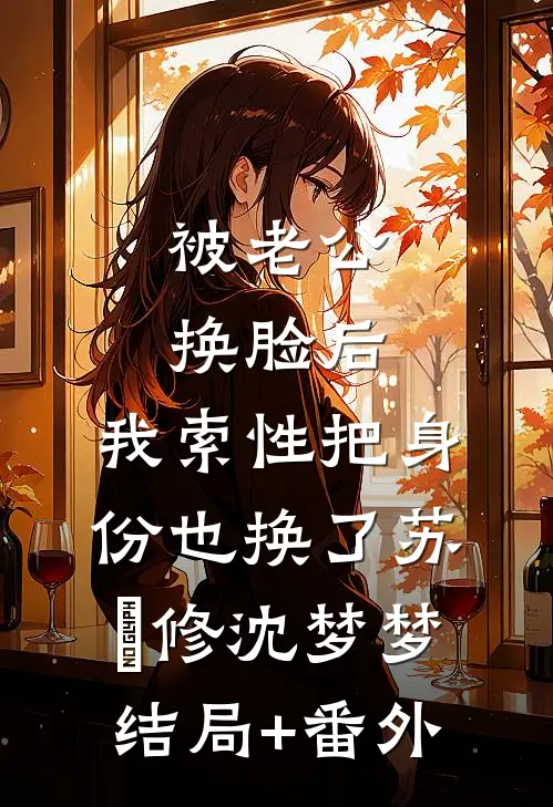 被老公换脸后，我索性把身份也换了苏璟修沈梦梦:结局+番外