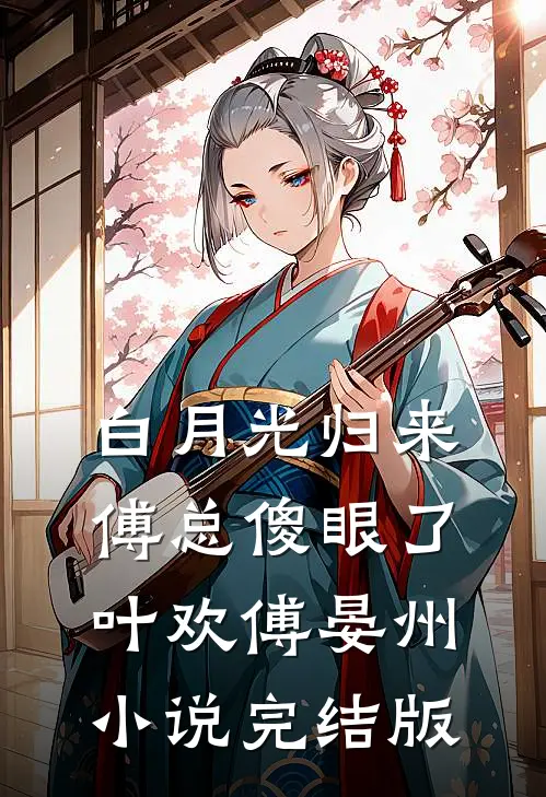 白月光归来，傅总傻眼了叶欢傅晏州小说完结版