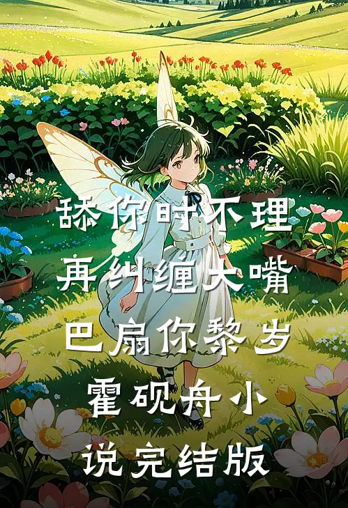 舔你时不理，再纠缠大嘴巴扇你黎岁霍砚舟小说完结版