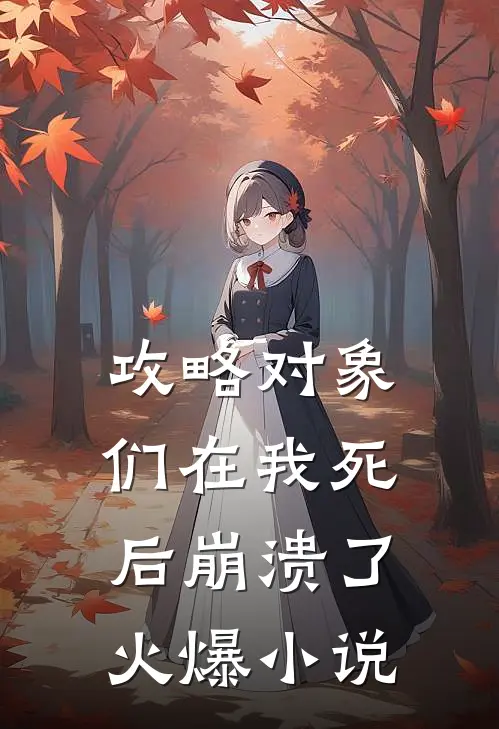 攻略对象们在我死后崩溃了火爆小说