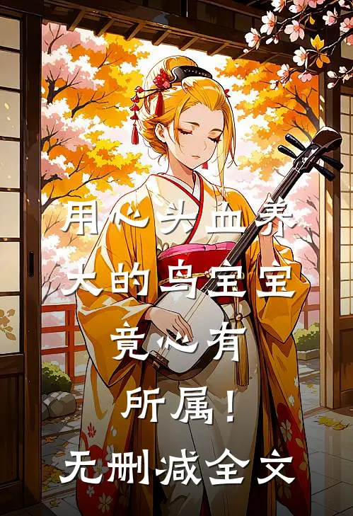 用心头血养大的鸟宝宝，竟心有所属！无删减全文
