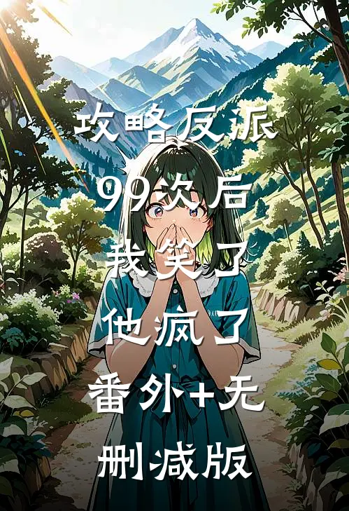 攻略反派99次后，我笑了他疯了:番外+无删减版