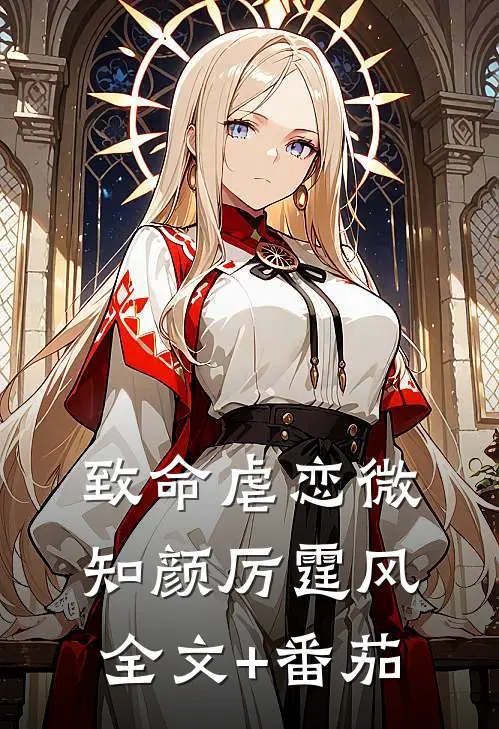 致命虐恋微知颜厉霆风全文+番茄