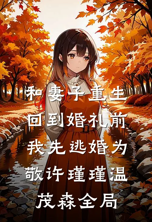和妻子重生回到婚礼前，我先逃婚为敬许瑾瑾温茂森全局