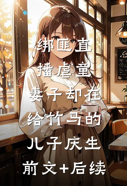 绑匪直播虐童，妻子却在给竹马的儿子庆生:前文+后续