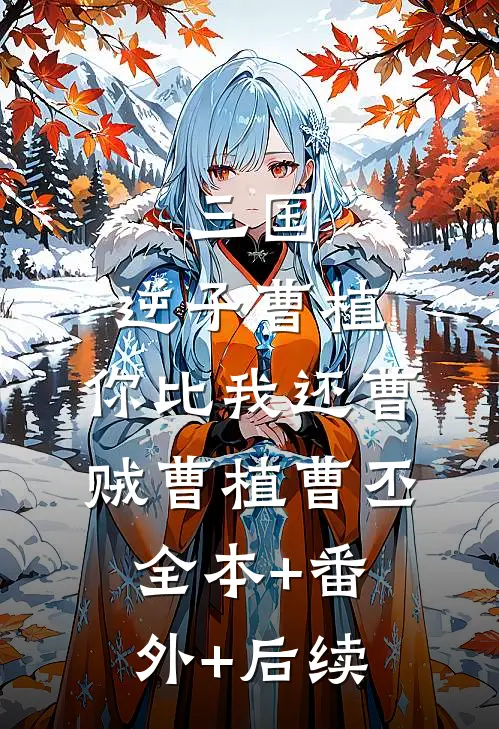 三国：逆子曹植，你比我还曹贼曹植曹丕全本+番外+后续