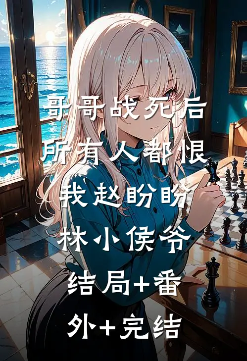 哥哥战死后，所有人都恨我赵盼盼林小侯爷结局+番外+完结