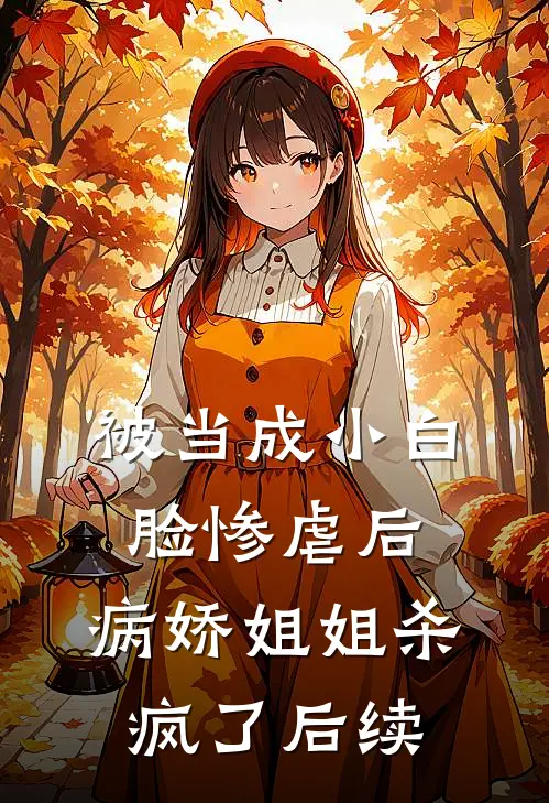 被当成小白脸惨虐后，病娇姐姐杀疯了后续