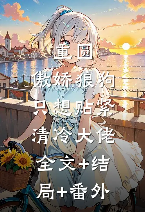 重圆，傲娇狼狗只想贴紧清冷大佬:全文+结局+番外