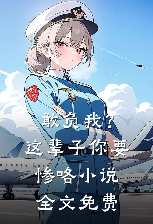 敢负我？这辈子你要惨咯小说全文免费