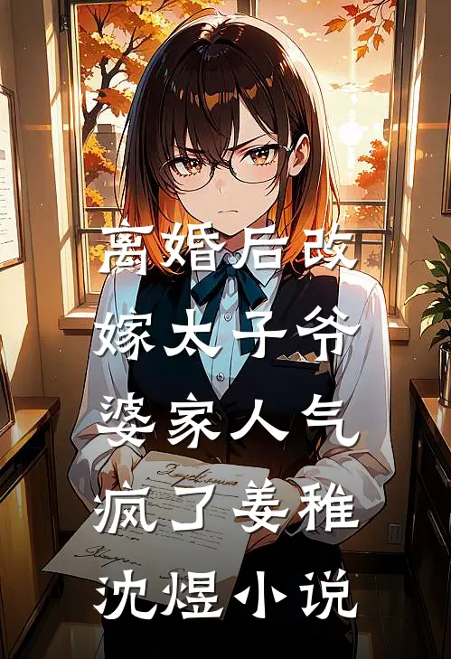 离婚后改嫁太子爷，婆家人气疯了姜稚沈煜小说