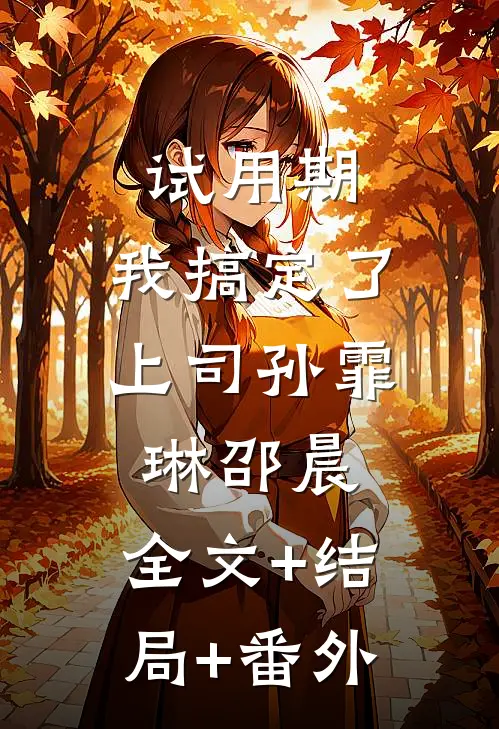 试用期，我搞定了上司孙霏琳邵晨:全文+结局+番外