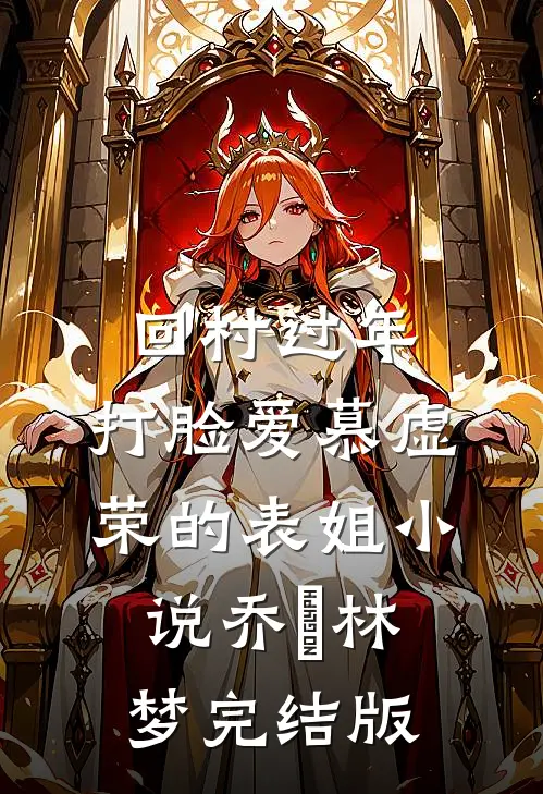回村过年，打脸爱慕虚荣的表姐小说乔玥林梦完结版