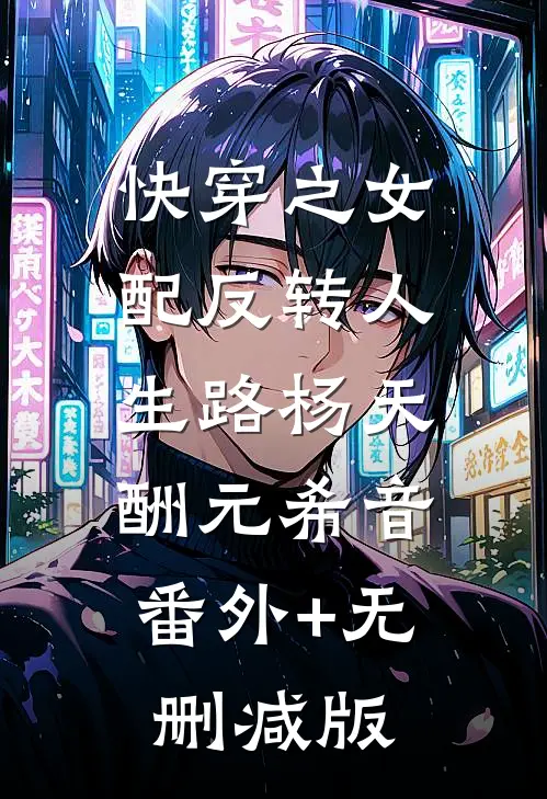快穿之女配反转人生路杨天酬元希音:番外+无删减版