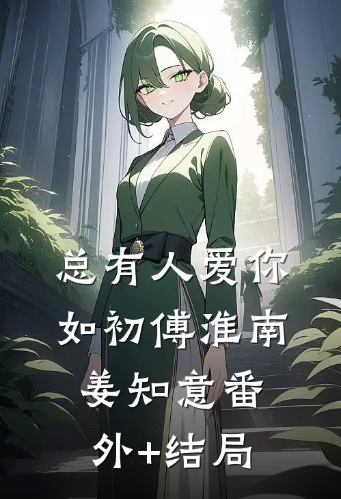 总有人爱你如初傅淮南姜知意(番外)+(结局)