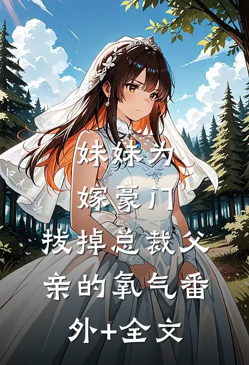 妹妹为嫁豪门，拔掉总裁父亲的氧气(番外)+(全文)