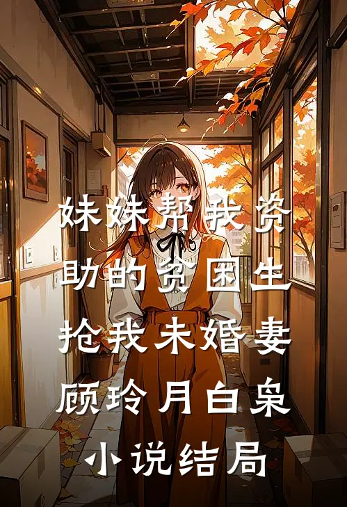 妹妹帮我资助的贫困生抢我未婚妻顾玲月白枭小说结局