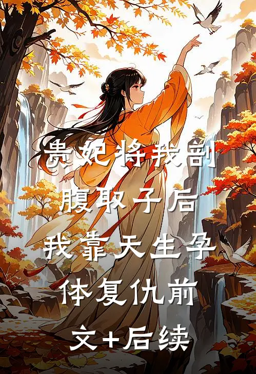 贵妃将我剖腹取子后，我靠天生孕体复仇前文+后续