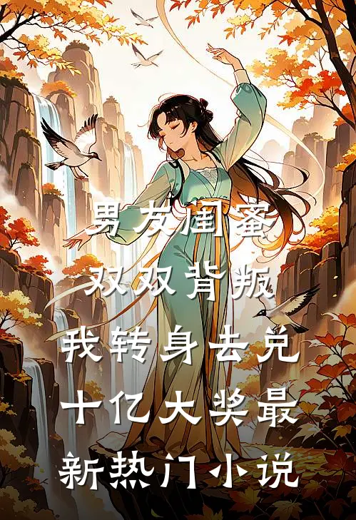 男友闺蜜双双背叛，我转身去兑十亿大奖最新热门小说