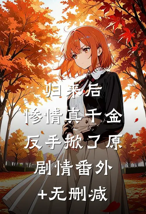 归来后，惨情真千金反手掀了原剧情番外+无删减