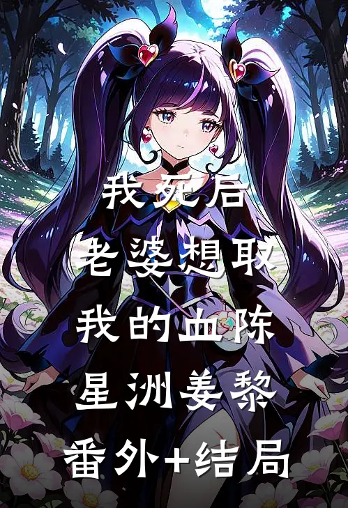 我死后，老婆想取我的血陈星洲姜黎:(番外)+(结局)
