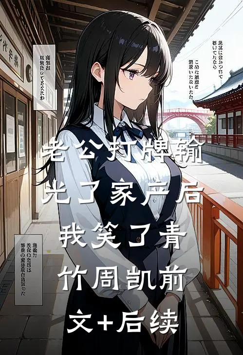 老公打牌输光了家产后，我笑了青竹周凯前文+后续