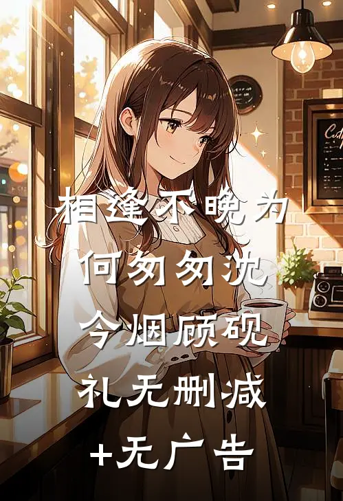 相逢不晚为何匆匆沈今烟顾砚礼无删减+无广告