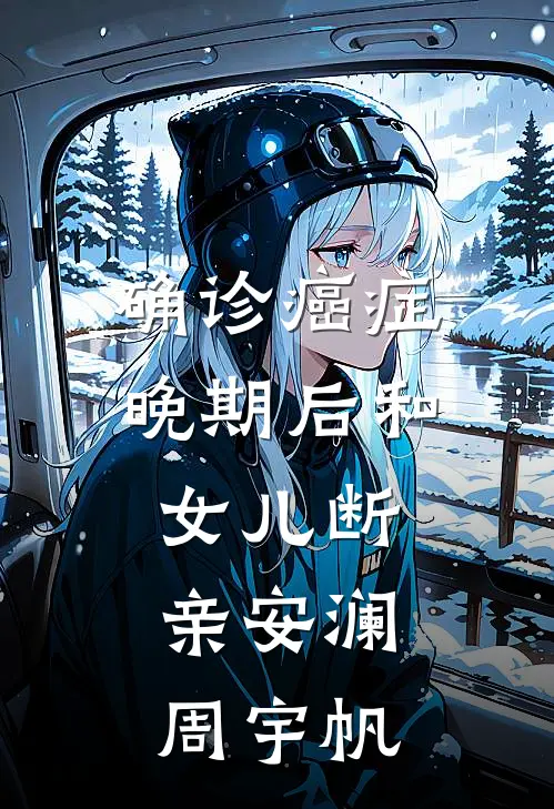 确诊癌症晚期后和女儿断亲安澜周宇帆