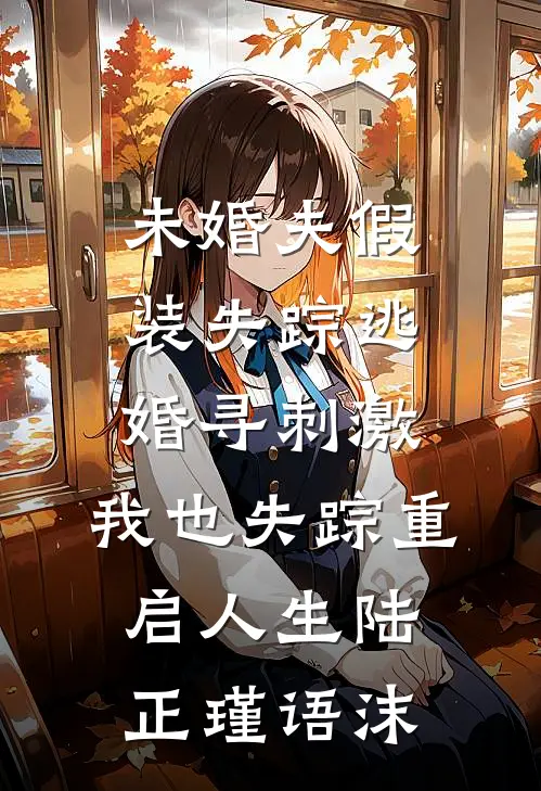 未婚夫假装失踪逃婚寻刺激，我也失踪重启人生陆正瑾语沫