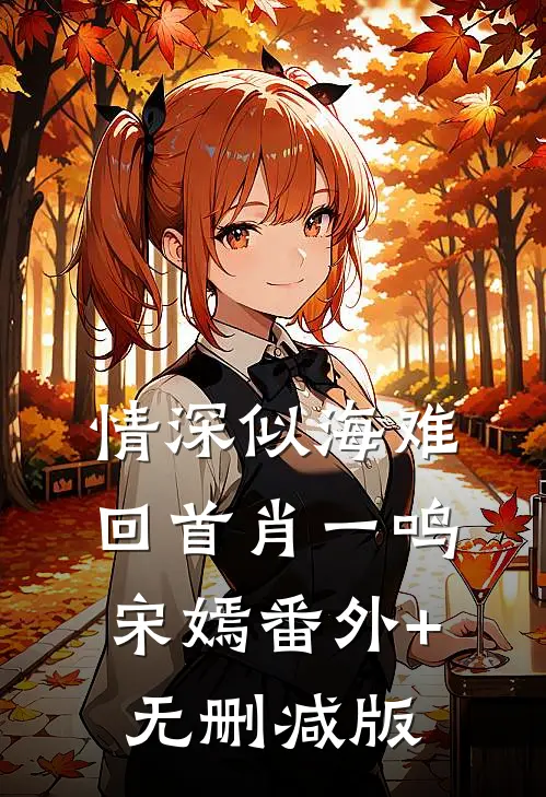 情深似海难回首肖一鸣宋嫣番外+无删减版
