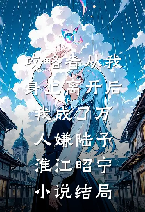攻略者从我身上离开后，我成了万人嫌陆予淮江昭宁小说结局