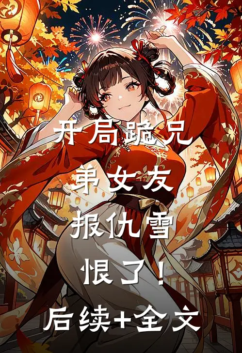 开局跪兄弟女友，报仇雪恨了！后续+全文