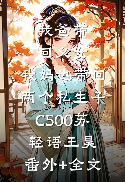 我爸带回义女，我妈也带回两个私生子C500苏轻语王昊:(番外)+(全文)