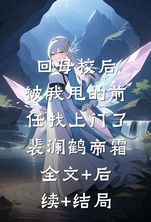 回母校后，被我甩的前任找上门了裴澜鹤帝霜全文+后续+结局