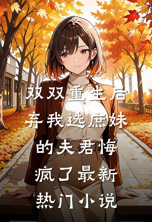 双双重生后，弃我选庶妹的夫君悔疯了最新热门小说
