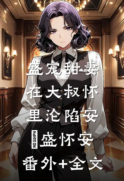 盛宠甜妻：在大叔怀里沦陷安姩盛怀安:(番外)+(全文)