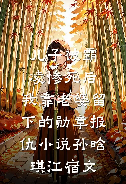 儿子被霸凌惨死后，我靠老婆留下的勋章报仇小说孙晗琪江宿文