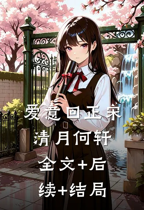 爱意回正宋清月何轩:全文+后续+结局