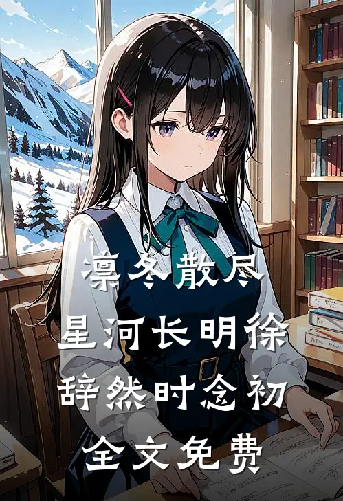凛冬散尽，星河长明徐辞然时念初全文免费